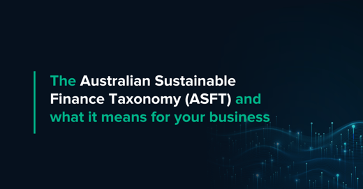 The Australian Sustainable Finance Taxonomy (ASFT) and what it means for your business